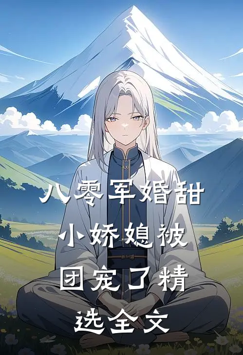 八零军婚甜，小娇媳被团宠了精选全文