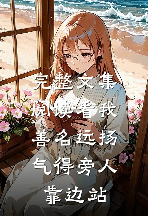 完整文集阅读看我善名远扬，气得旁人靠边站