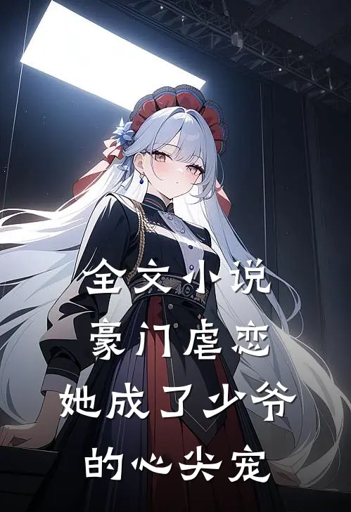 全文豪门虐恋她成了少爷的心尖宠
