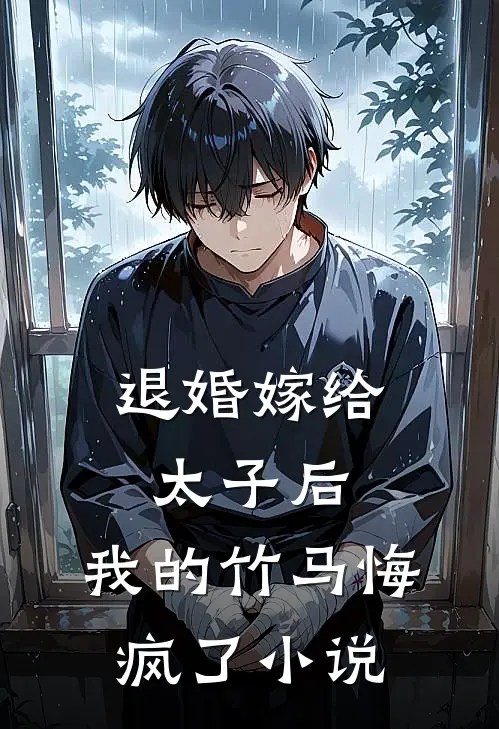 退婚嫁给太子后,我的竹马悔疯了免费阅读