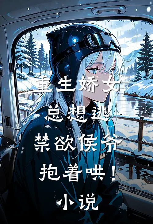 重生娇女总想逃,禁欲侯爷抱着哄!