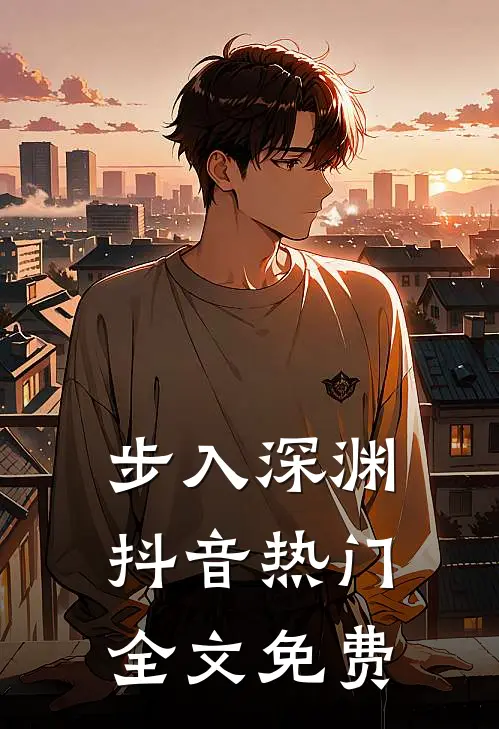 步入深渊抖音热门全文免费观看