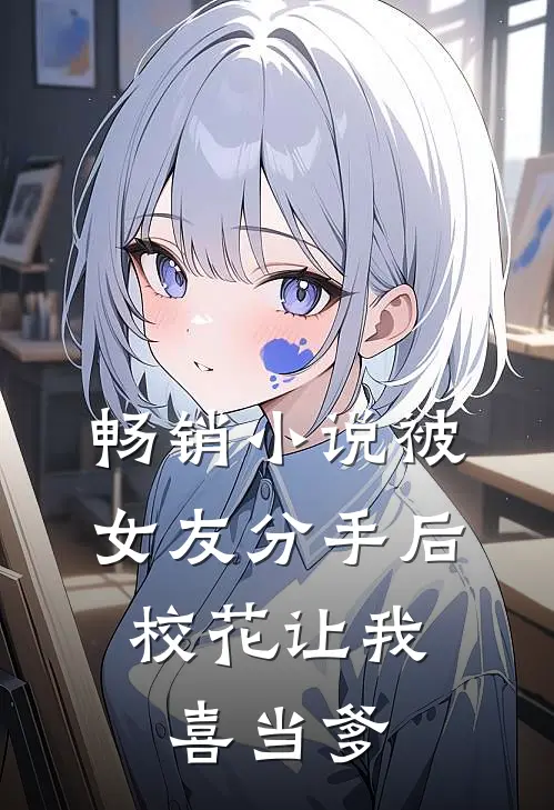 畅销小说被女友分手后，校花让我喜当爹