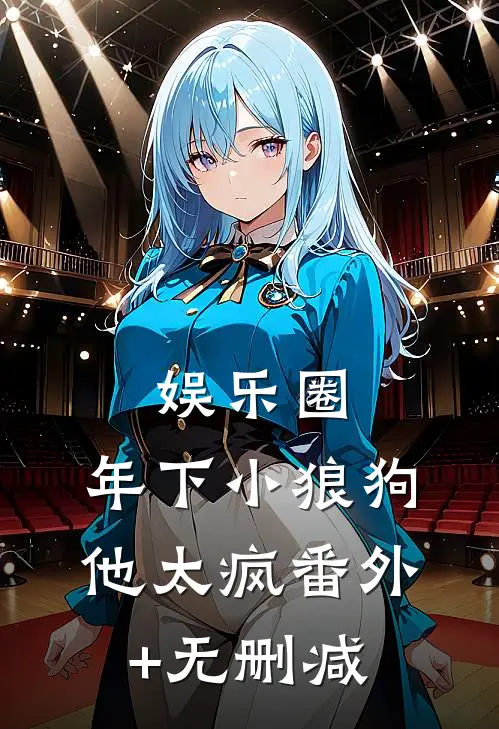 娱乐圈：年下小狼狗他太疯番外+无删减