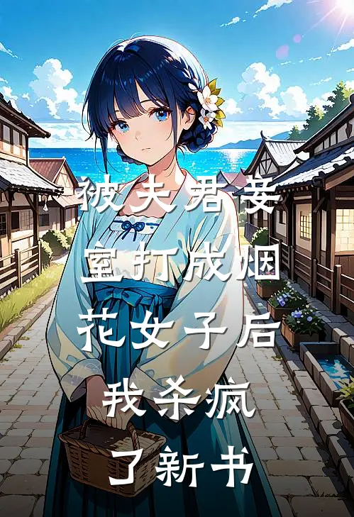 被夫君妾室打成烟花女子后，我杀疯了新书