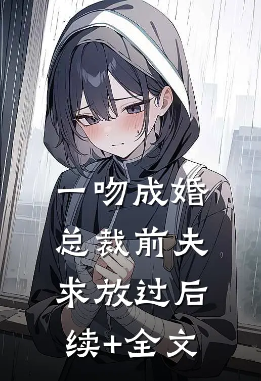 一吻成婚：总裁前夫，求放过后续+全文