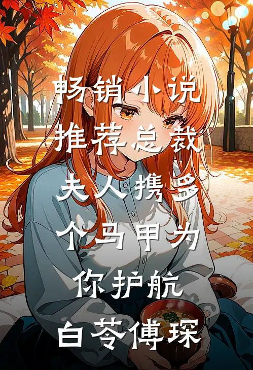 畅销小说推荐总裁,夫人携多个马甲为你护航:白苓傅琛