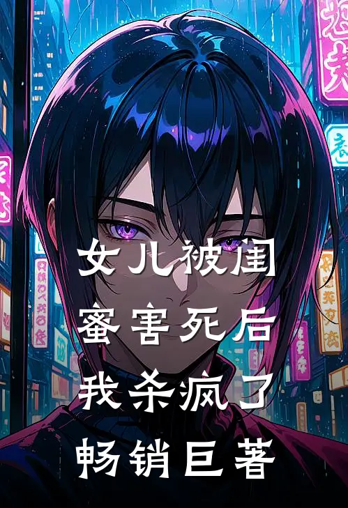 女儿被闺蜜害死后,我杀疯了畅销巨著