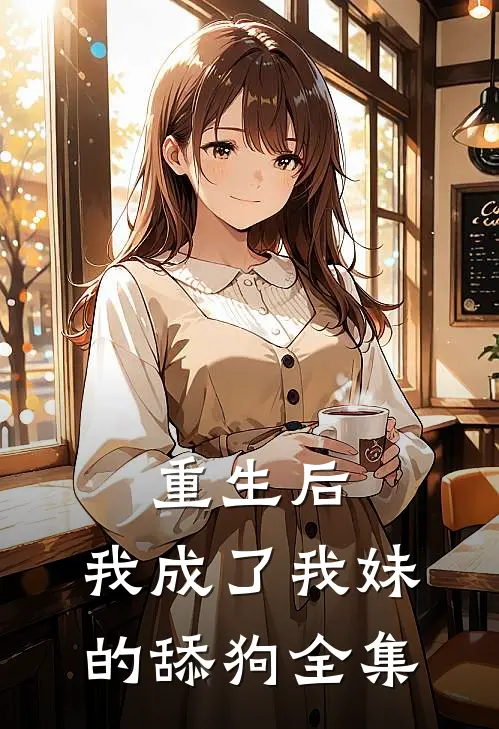 重生后,我成了我妹的舔狗 全集