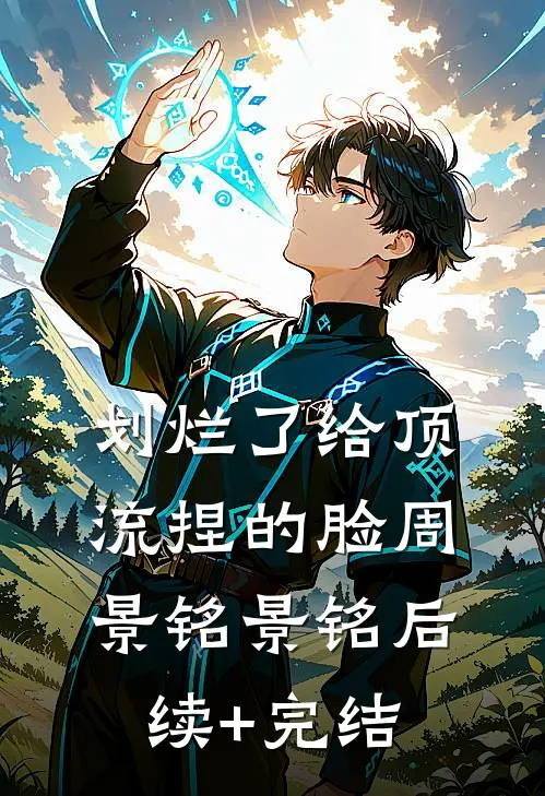 划烂了给顶流捏的脸周景铭景铭后续+完结