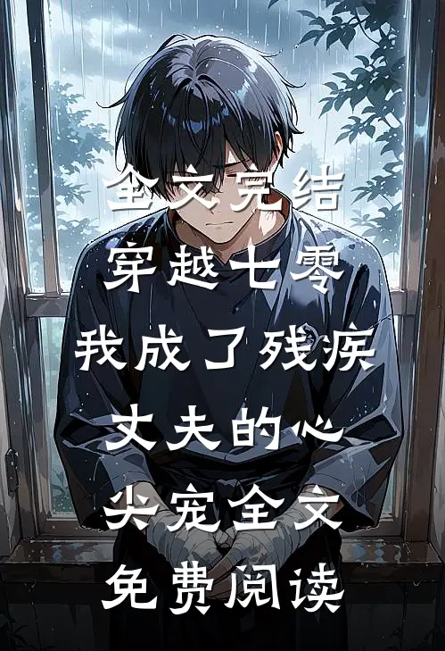全文完结穿越七零:我成了残疾丈夫的心尖宠全文免费阅读