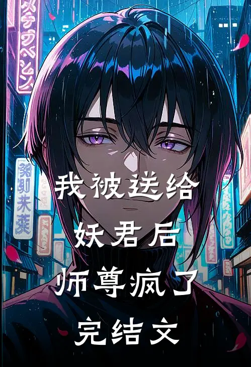 我被送给妖君后,师尊疯了完结文学