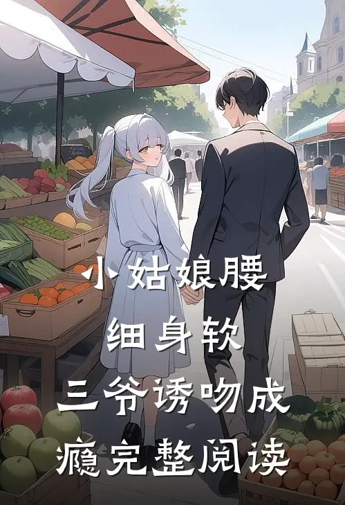 小姑娘腰细身软，三爷诱吻成瘾完整阅读