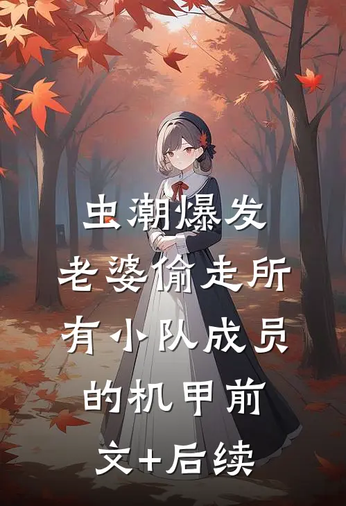 虫潮爆发，老婆偷走所有小队成员的机甲前文+后续