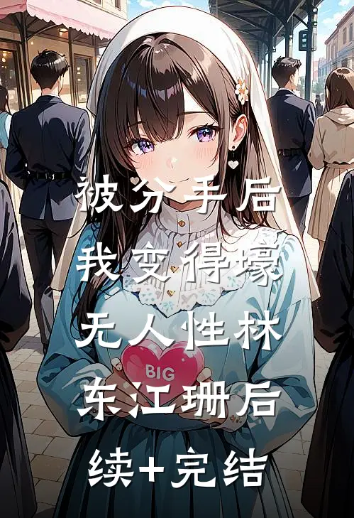 被分手后，我变得壕无人性林东江珊后续+完结