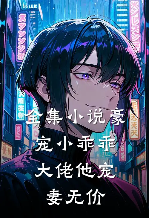 全集小说豪宠小乖乖，大佬他宠妻无价