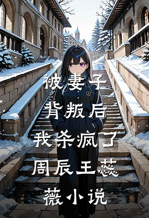 被妻子背叛后,我杀疯了周辰王蕊薇在线阅读