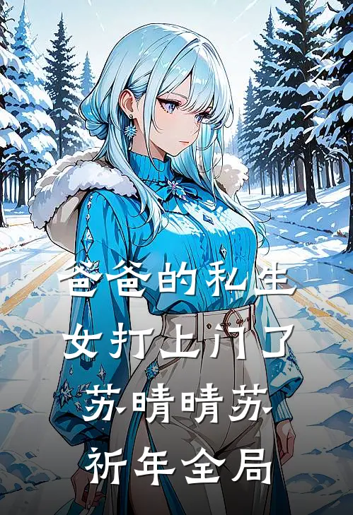 爸爸的私生女打上门了苏晴晴苏祈年全局