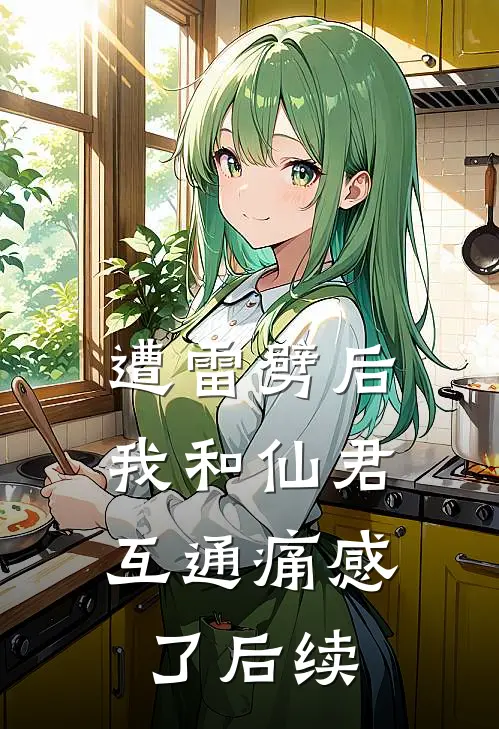 遭雷劈后，我和仙君互通痛感了后续
