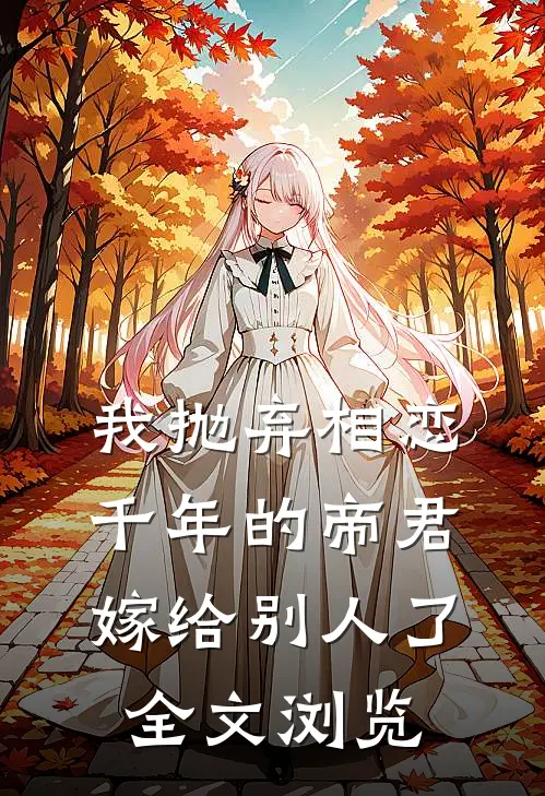 我抛弃相恋千年的帝君嫁给别人了全文浏览免费阅读