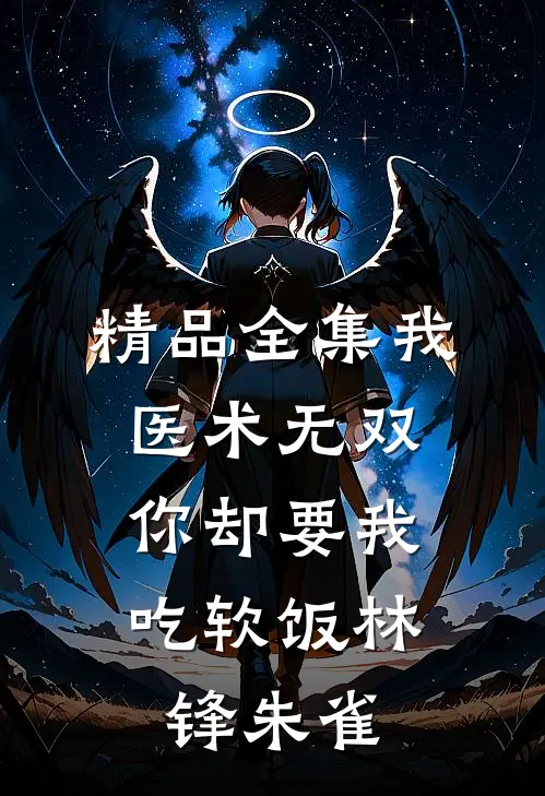 精品全集我医术无双,你却要我吃软饭林锋朱雀