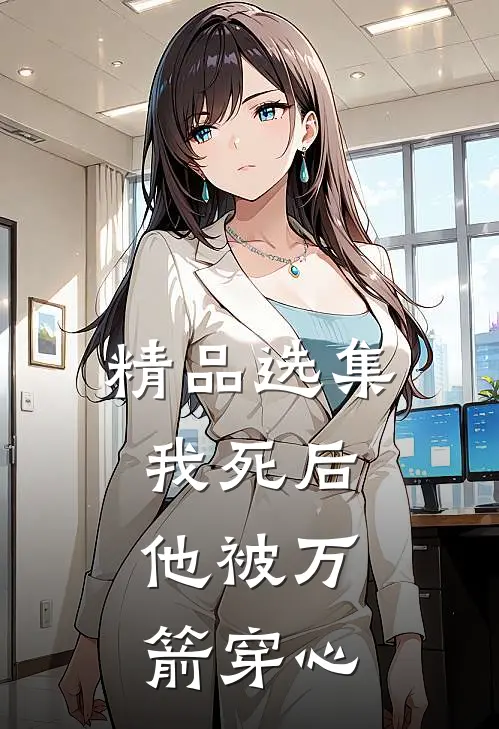 精品选集我死后,他被万箭穿心了