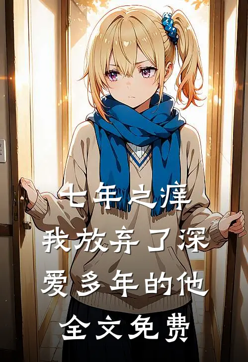 七年之痒,我放弃了深爱多年的他全文免费