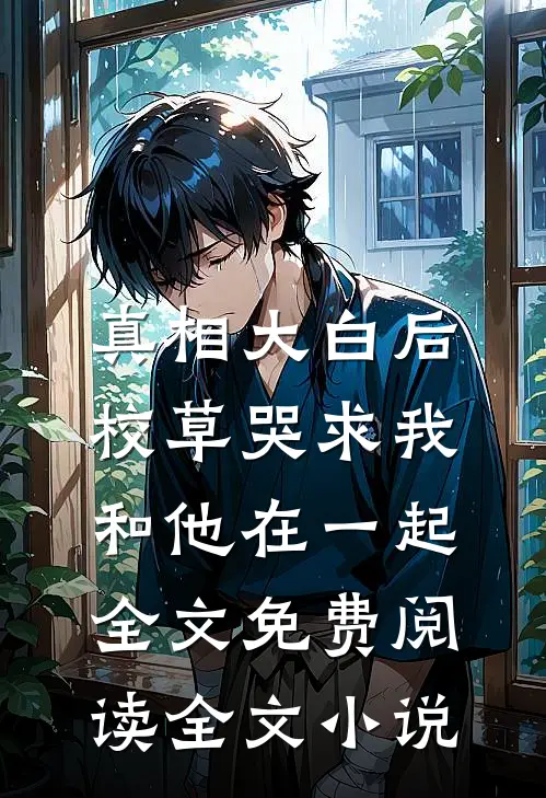 真相大白后,校草哭求我和他在一起全文免费阅读全文小说