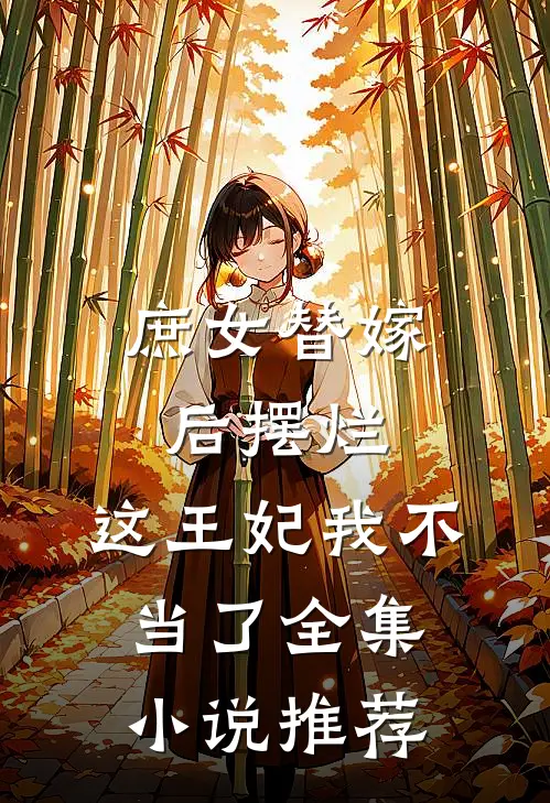 庶女替嫁后摆烂,这王妃我不当了全集推荐阅读