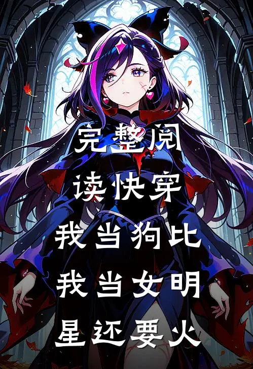 完整阅读快穿我当狗比我当女明星还要火的