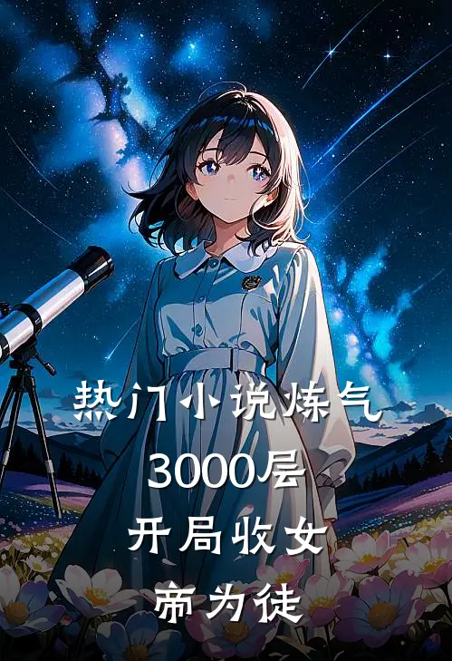 热门小说炼气3000层，开局收女帝为徒