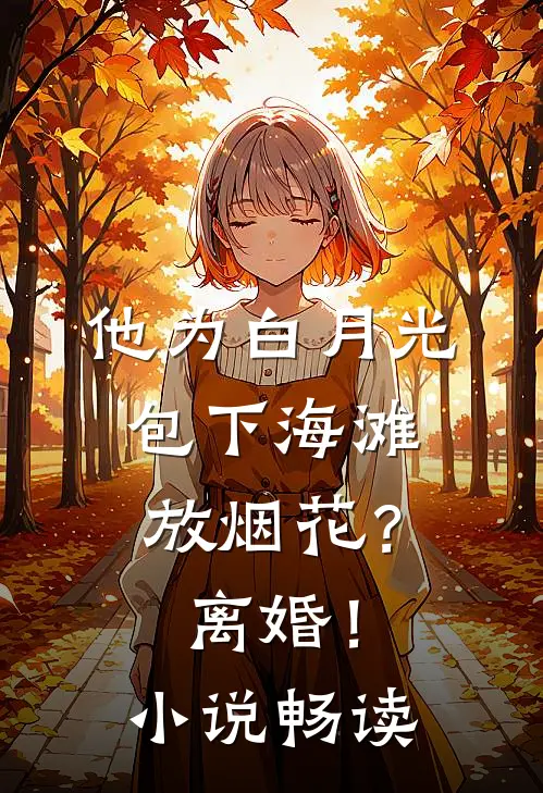 他为白月光包下海滩放烟花？离婚！小说畅读