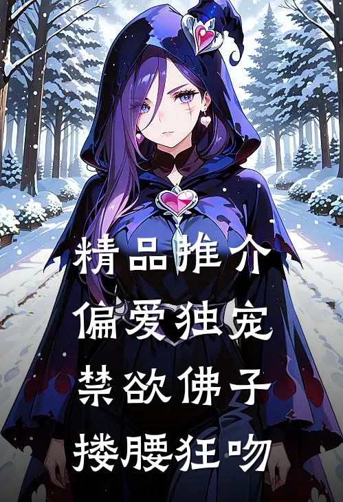 精品推介偏爱独宠，禁欲佛子搂腰狂吻