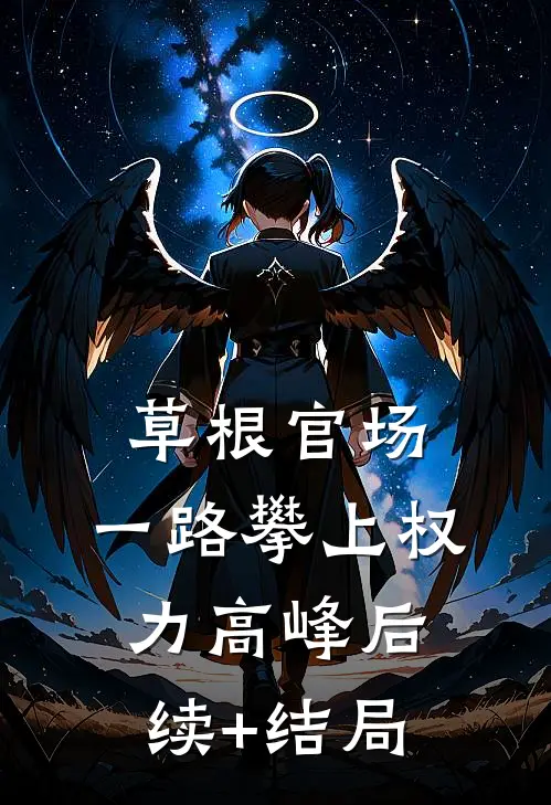 草根官场：一路攀上权力高峰后续+结局