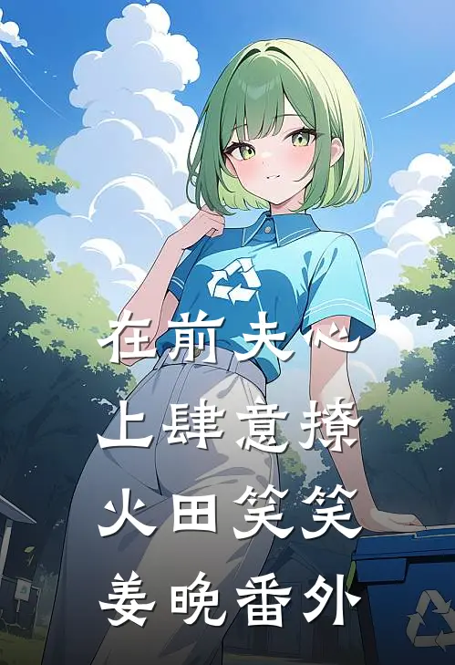 在前夫心上肆意撩火田笑笑姜晚 番外