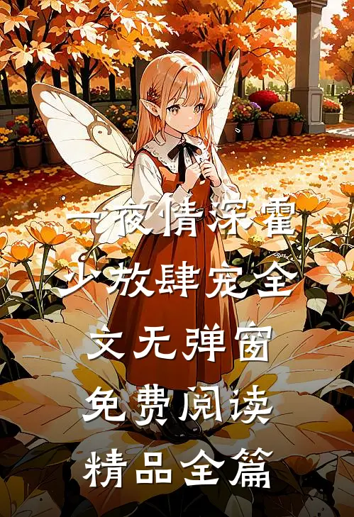 一夜情深霍少放肆宠全文无弹窗免费阅读精品全篇