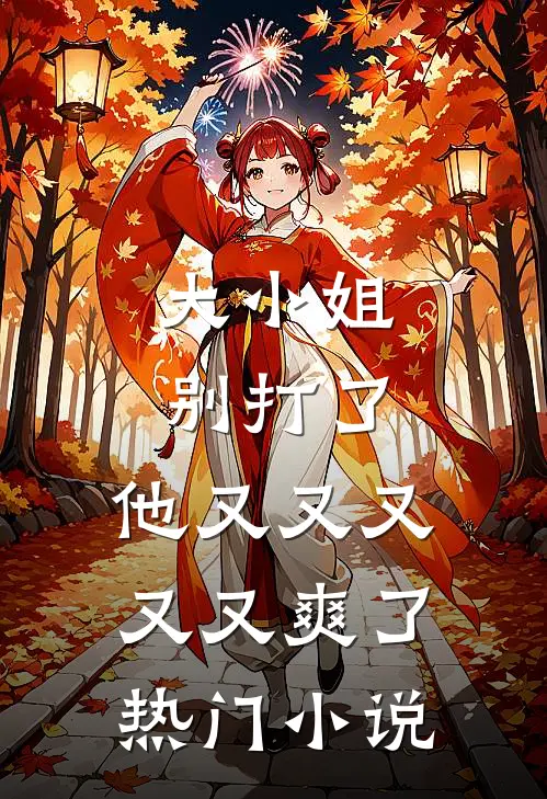 大小姐别打了,他又又又又又爽了热门免费阅读