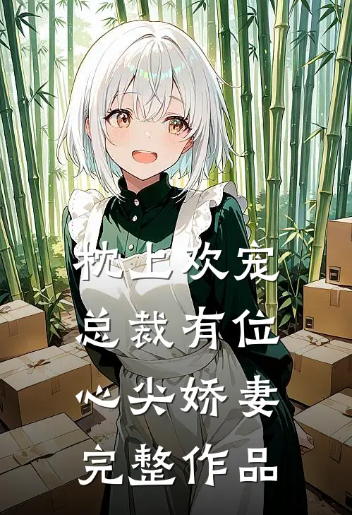 枕上欢宠：总裁有位心尖娇妻完整作品