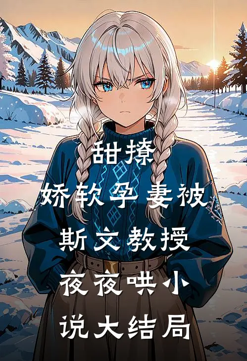 甜撩,娇软孕妻被斯文教授夜夜哄大结局免费阅读