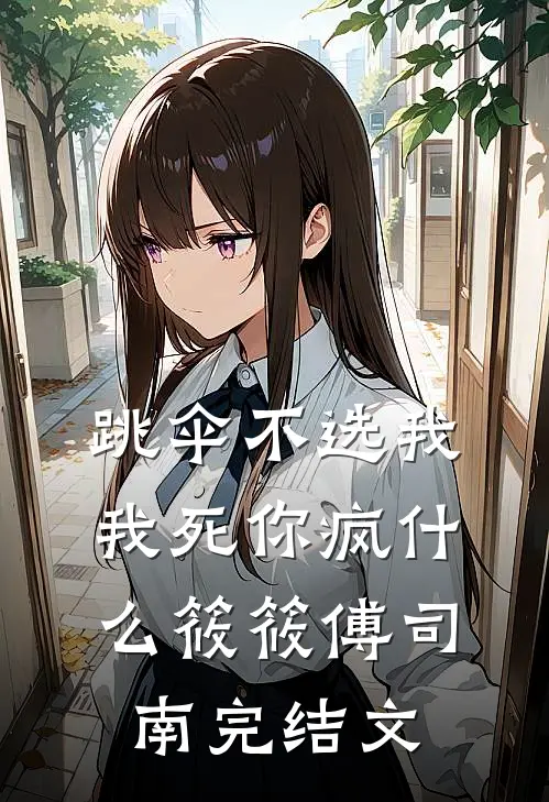 跳伞不选我，我死你疯什么筱筱傅司南完结文