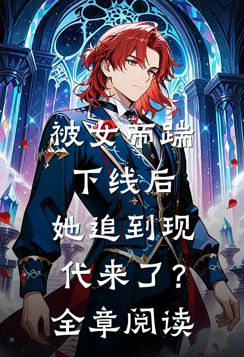 被女帝踹下线后,她追到现代来了?全章阅读免费