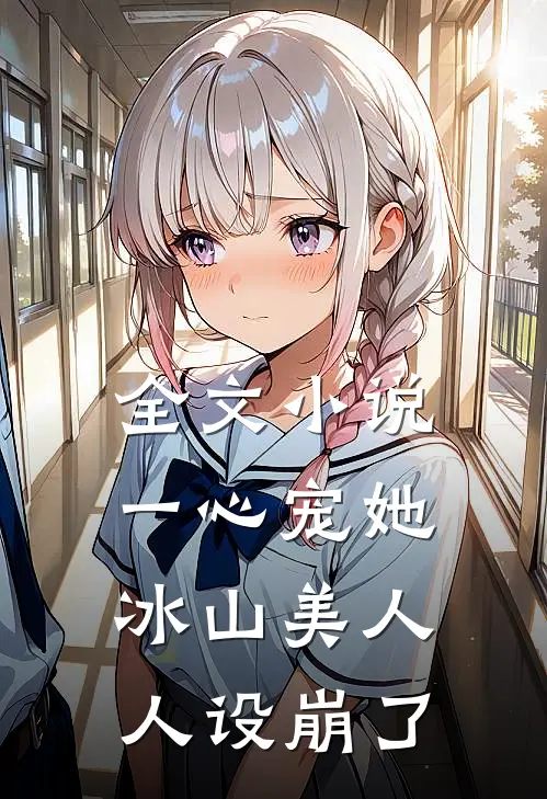 全文小说一心宠她，冰山美人人设崩了