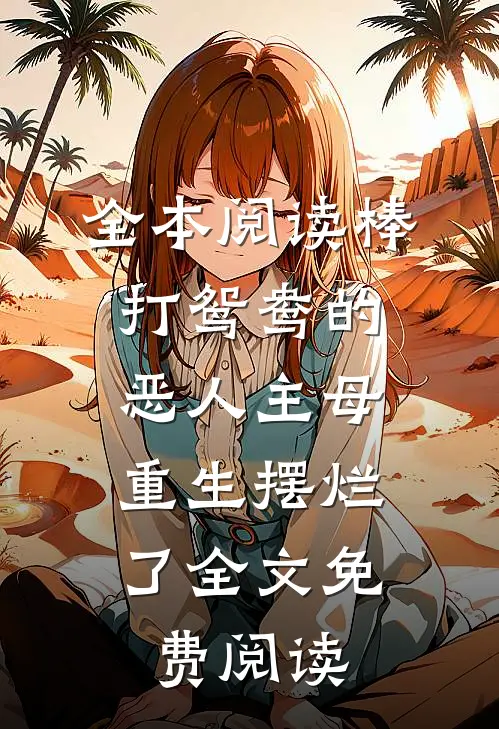 全本阅读棒打鸳鸯的恶人主母,重生摆烂了全文免费阅读