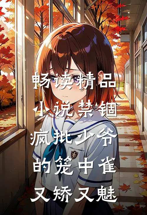 畅读精品小说禁锢：疯批少爷的笼中雀又矫又魅