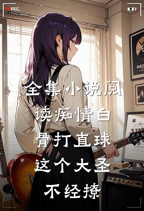 全集小说阅读痴情白骨打直球，这个大圣不经撩