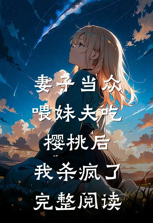 妻子当众喂妹夫吃樱桃后,我杀疯了完整阅读全文