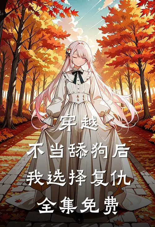 穿越：不当舔狗后，我选择复仇全集免费