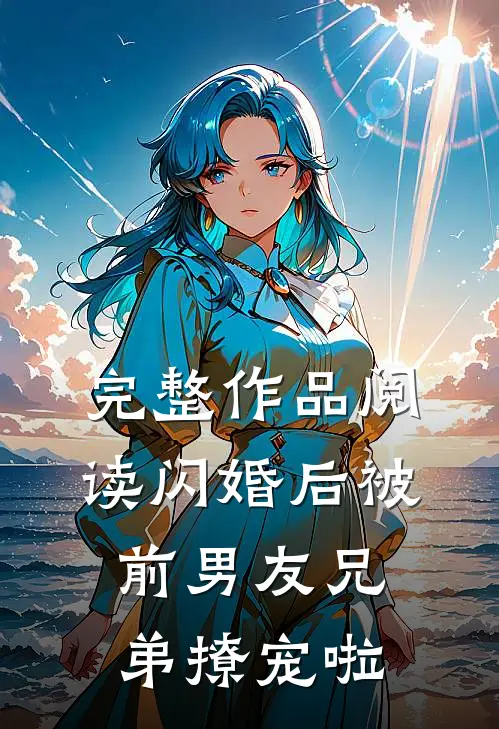 完整作品阅读闪婚后被前男友兄弟撩宠啦