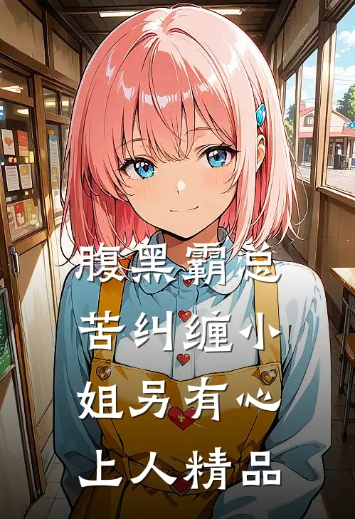 腹黑霸总苦纠缠小姐另有心上人精品