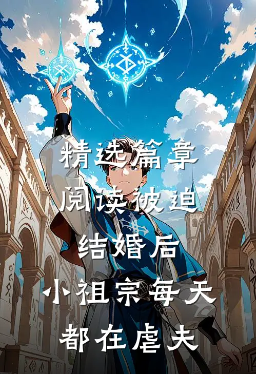 精选篇章阅读被迫结婚后，小祖宗每天都在虐夫